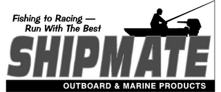 FISHING TO RACING - RUNS WITH THE BEST SHIPMATE OUTBOARD & MARINE PRODUCTS