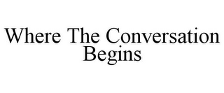 WHERE THE CONVERSATION BEGINS