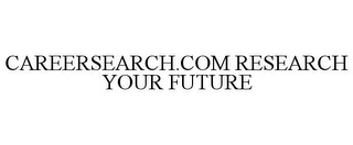 CAREERSEARCH.COM RESEARCH YOUR FUTURE