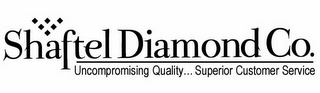 SHAFTEL DIAMOND CO. UNCOMPROMISING QUALITY...SUPERIOR CUSTOMER SERVICE