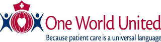 ONE WORLD UNITED BECAUSE PATIENT CARE IS A UNIVERSAL LANGUAGE
