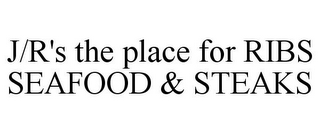 J/R'S THE PLACE FOR RIBS SEAFOOD & STEAKS