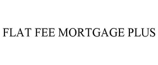 FLAT FEE MORTGAGE PLUS