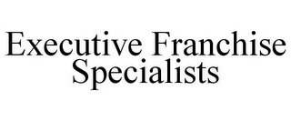 EXECUTIVE FRANCHISE SPECIALISTS