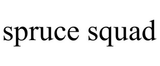 SPRUCE SQUAD