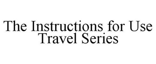 THE INSTRUCTIONS FOR USE TRAVEL SERIES