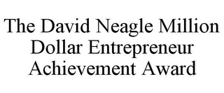 THE DAVID NEAGLE MILLION DOLLAR ENTREPRENEUR ACHIEVEMENT AWARD