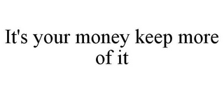 IT'S YOUR MONEY KEEP MORE OF IT
