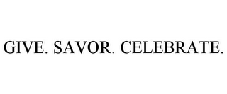 GIVE. SAVOR. CELEBRATE.