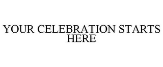 YOUR CELEBRATION STARTS HERE