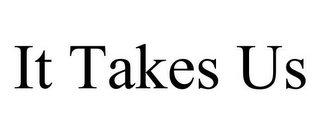 IT TAKES US