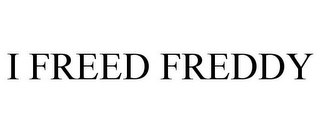I FREED FREDDY