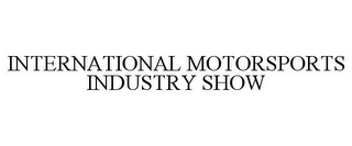 INTERNATIONAL MOTORSPORTS INDUSTRY SHOW