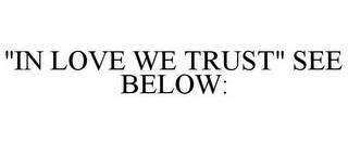 "IN LOVE WE TRUST" SEE BELOW: