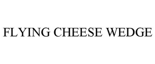 FLYING CHEESE WEDGE