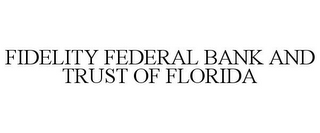 FIDELITY FEDERAL BANK AND TRUST OF FLORIDA