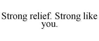 STRONG RELIEF. STRONG LIKE YOU.