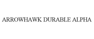 ARROWHAWK DURABLE ALPHA