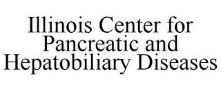 ILLINOIS CENTER FOR PANCREATIC AND HEPATOBILIARY DISEASES