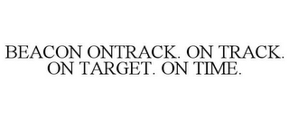 BEACON ONTRACK. ON TRACK. ON TARGET. ON TIME.