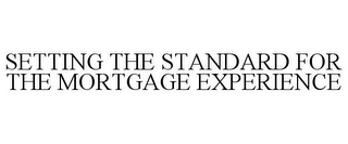 SETTING THE STANDARD FOR THE MORTGAGE EXPERIENCE