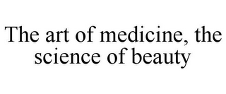 THE ART OF MEDICINE, THE SCIENCE OF BEAUTY