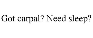 GOT CARPAL? NEED SLEEP?