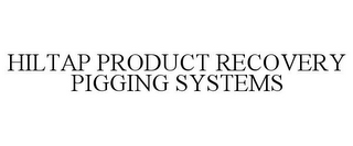 HILTAP PRODUCT RECOVERY PIGGING SYSTEMS