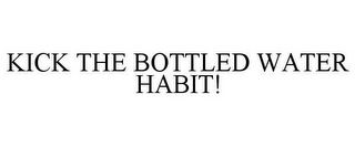 KICK THE BOTTLED WATER HABIT!