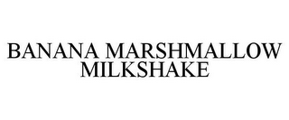 BANANA MARSHMALLOW MILKSHAKE