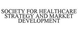 SOCIETY FOR HEALTHCARE STRATEGY AND MARKET DEVELOPMENT