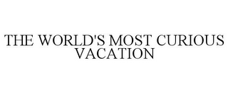 THE WORLD'S MOST CURIOUS VACATION
