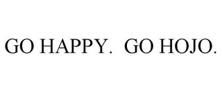 GO HAPPY. GO HOJO.