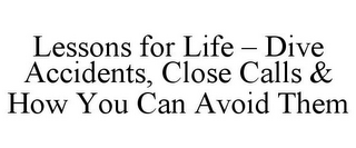 LESSONS FOR LIFE - DIVE ACCIDENTS, CLOSE CALLS & HOW YOU CAN AVOID THEM