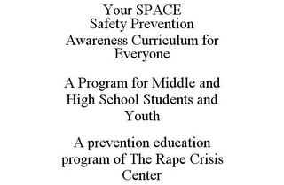 YOUR SPACE SAFETY PREVENTION AWARENESS CURRICULUM FOR EVERYONE A PROGRAM FOR MIDDLE AND HIGH SCHOOL STUDENTS AND YOUTH A PREVENTION EDUCATION PROGRAM OF THE RAPE CRISIS CENTER