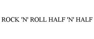 ROCK 'N' ROLL HALF 'N' HALF