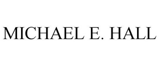 MICHAEL E. HALL