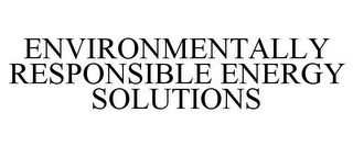 ENVIRONMENTALLY RESPONSIBLE ENERGY SOLUTIONS