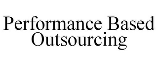 PERFORMANCE BASED OUTSOURCING