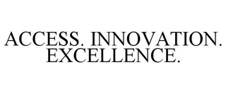 ACCESS. INNOVATION. EXCELLENCE.