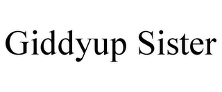 GIDDYUP SISTER