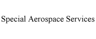 SPECIAL AEROSPACE SERVICES