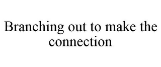 BRANCHING OUT TO MAKE THE CONNECTION