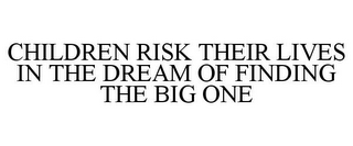 CHILDREN RISK THEIR LIVES IN THE DREAM OF FINDING THE BIG ONE