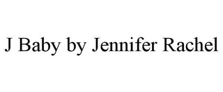 J BABY BY JENNIFER RACHEL
