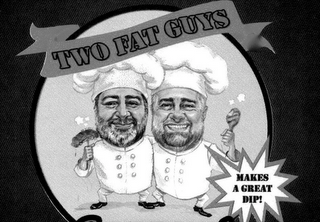 TWO FAT GUYS MAKES A GREAT DIP!