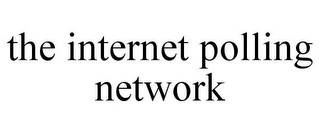 THE INTERNET POLLING NETWORK