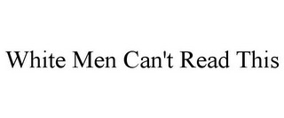 WHITE MEN CAN'T READ THIS