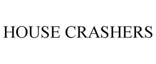 HOUSE CRASHERS
