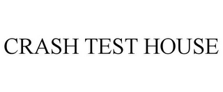 CRASH TEST HOUSE